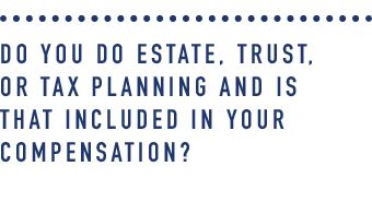 Do you do estate_ trust_ or tax planning and is that included in your compensation_.png